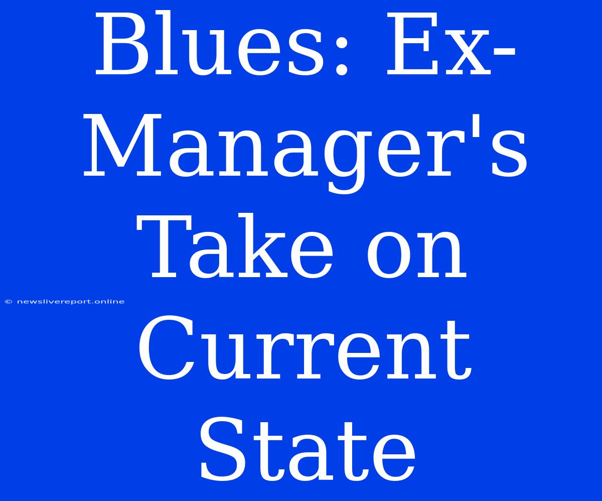 Blues: Ex-Manager's Take On Current State