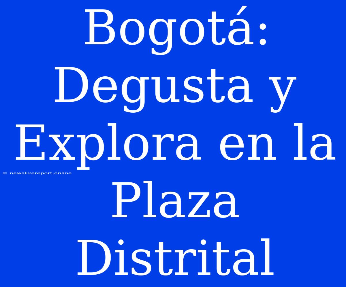 Bogotá: Degusta Y Explora En La Plaza Distrital