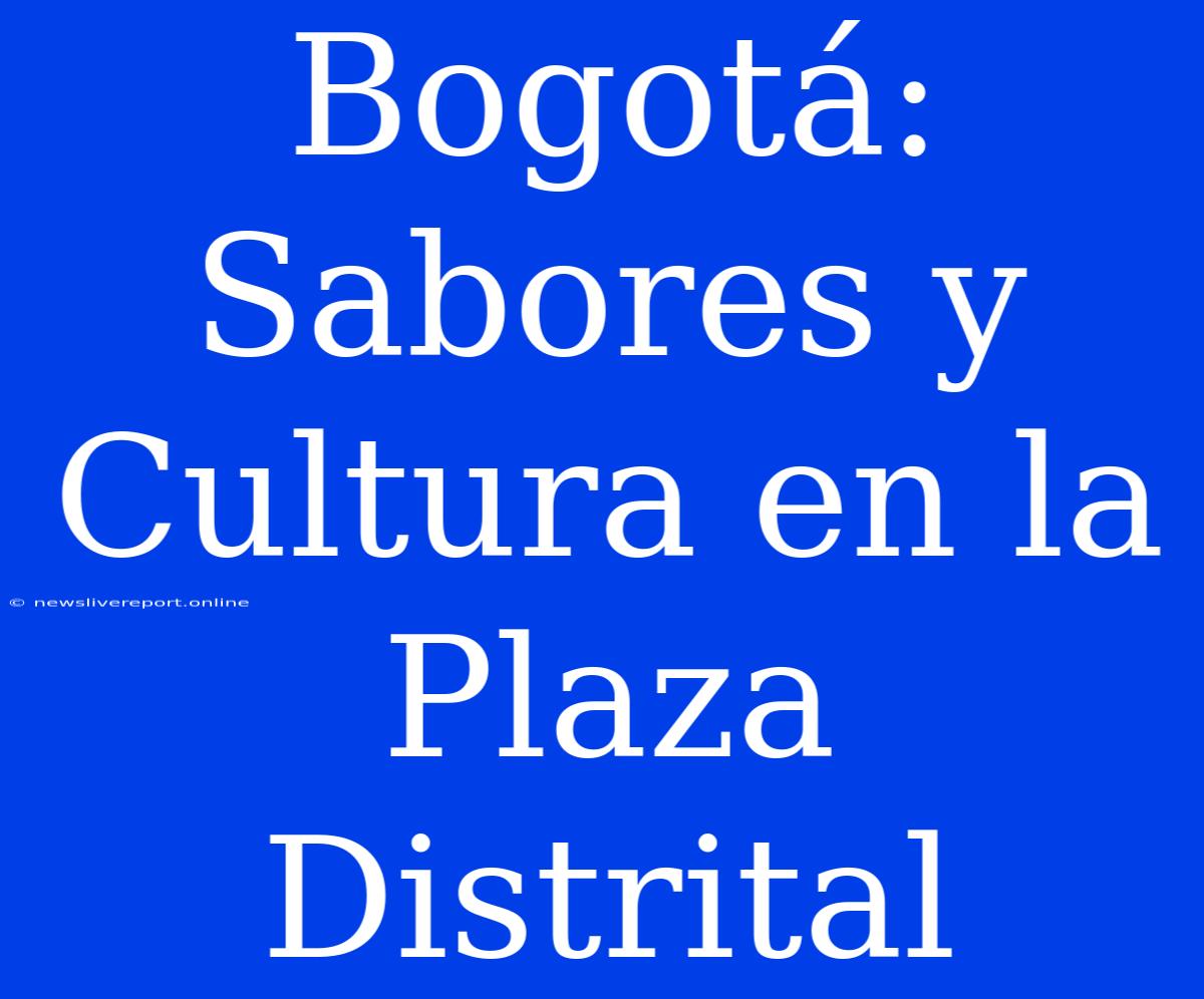 Bogotá: Sabores Y Cultura En La Plaza Distrital