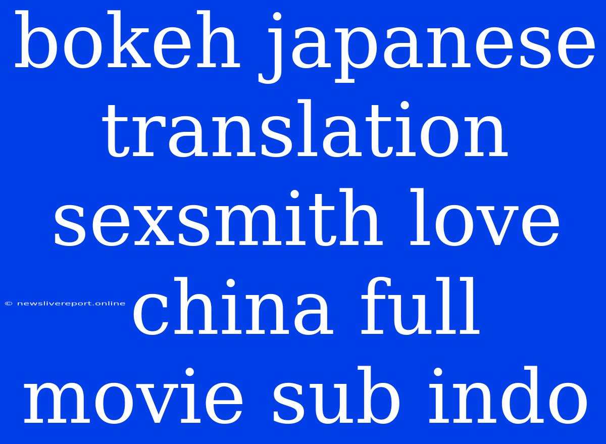 Bokeh Japanese Translation Sexsmith Love China Full Movie Sub Indo