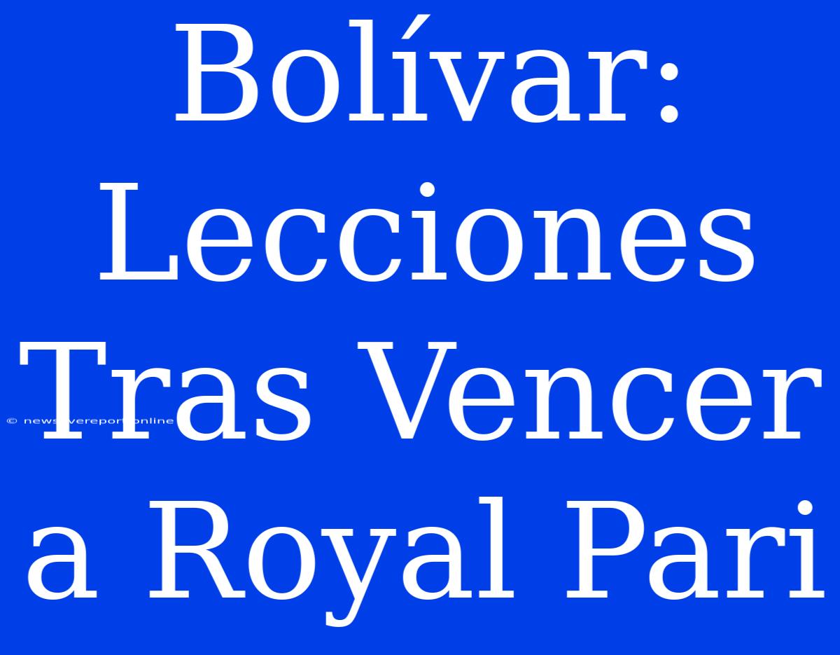 Bolívar: Lecciones Tras Vencer A Royal Pari