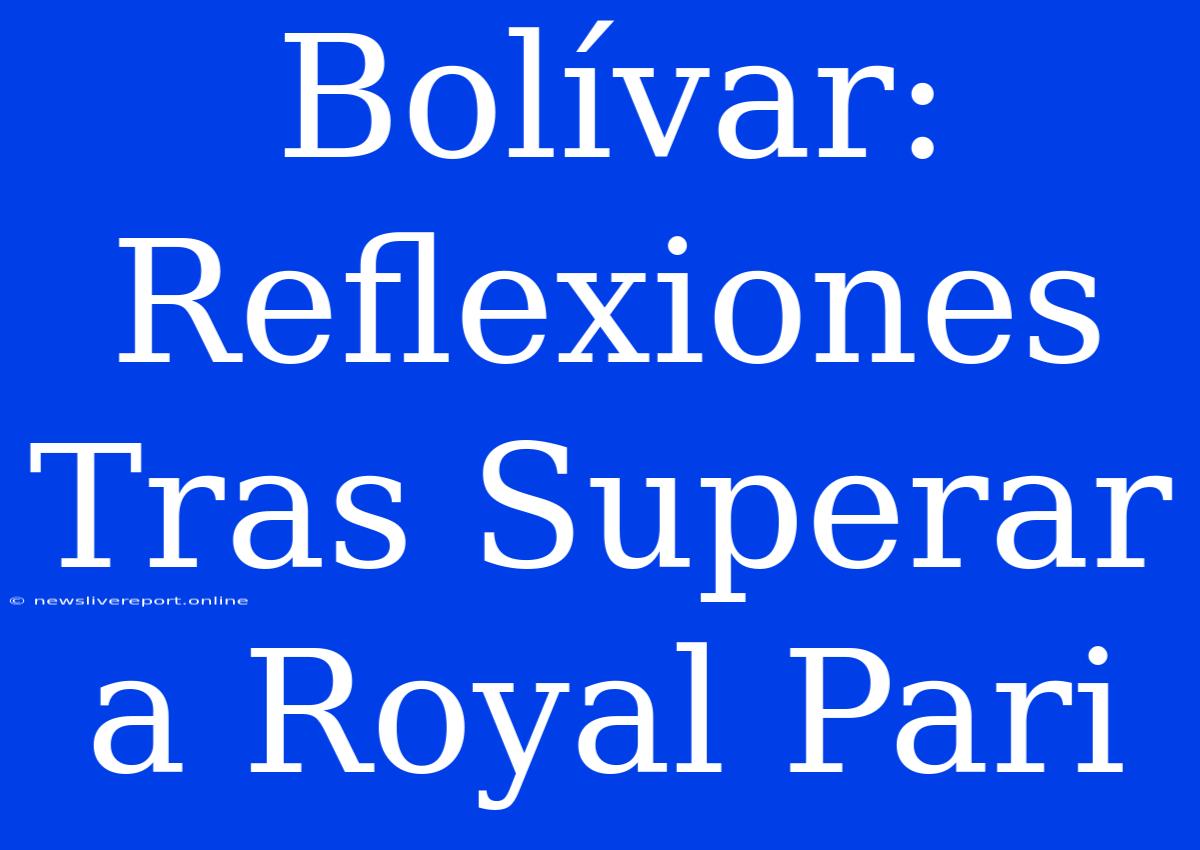 Bolívar: Reflexiones Tras Superar A Royal Pari