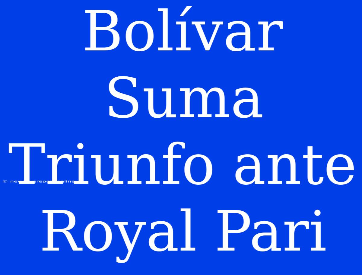 Bolívar Suma Triunfo Ante Royal Pari