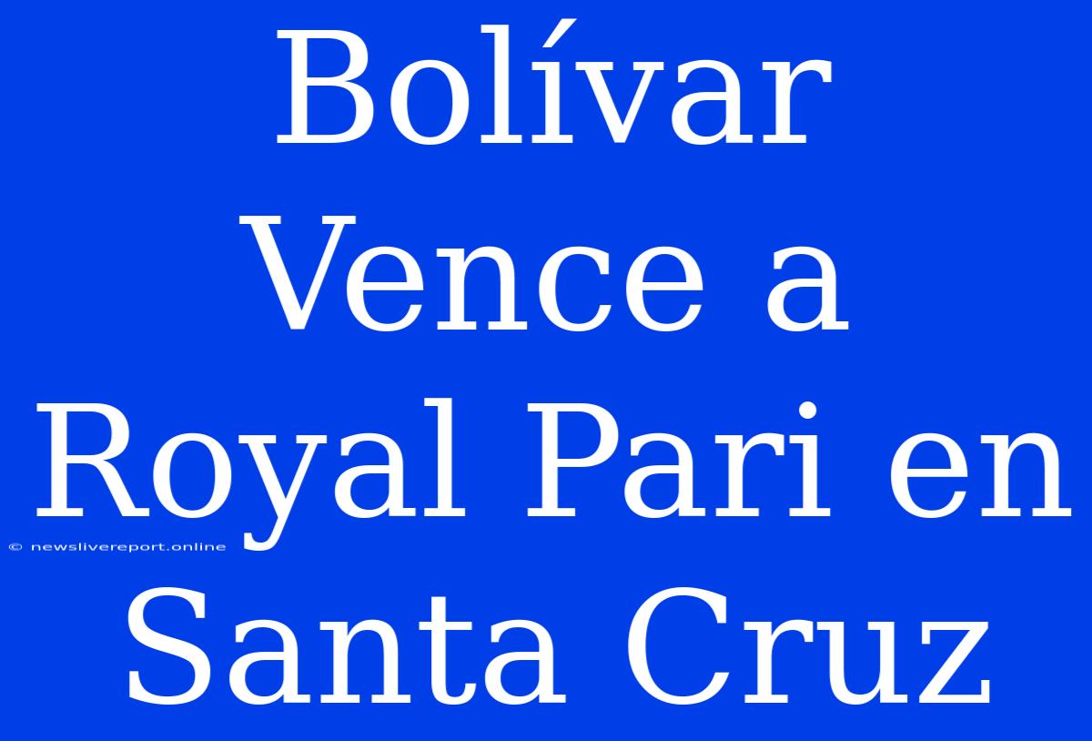 Bolívar Vence A Royal Pari En Santa Cruz