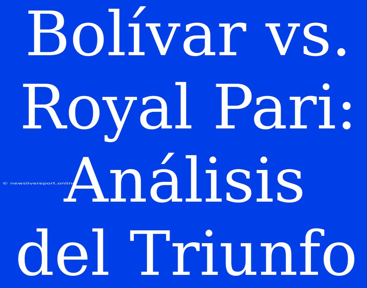 Bolívar Vs. Royal Pari: Análisis Del Triunfo