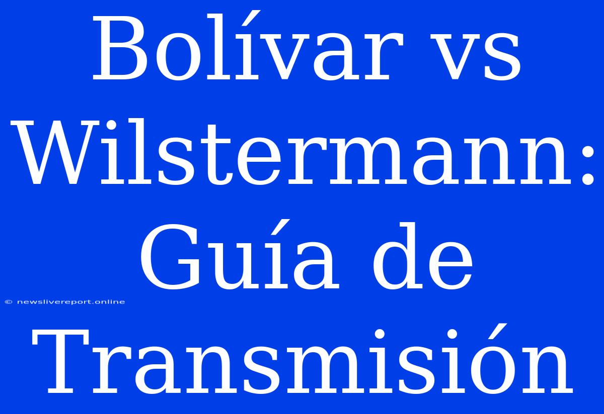 Bolívar Vs Wilstermann: Guía De Transmisión