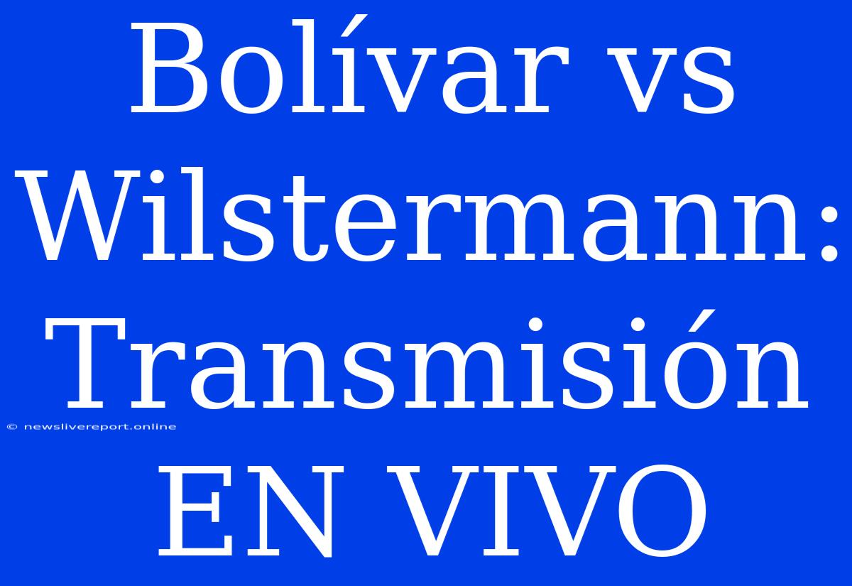 Bolívar Vs Wilstermann: Transmisión EN VIVO