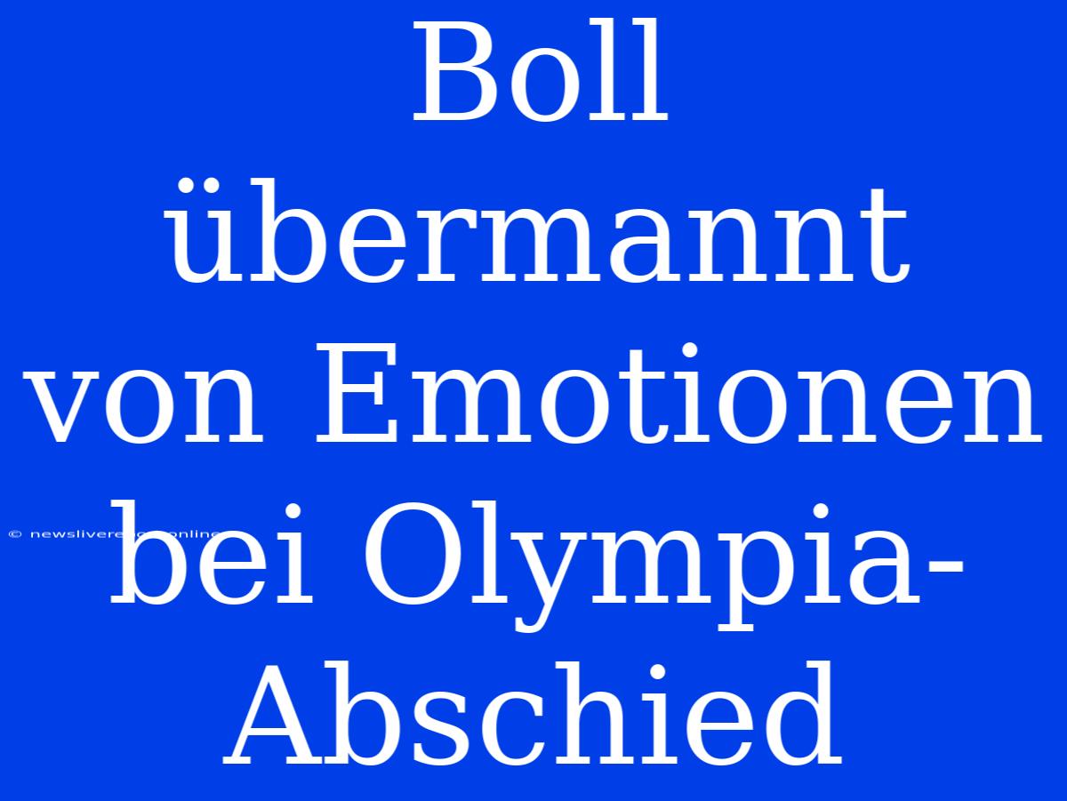 Boll Übermannt Von Emotionen Bei Olympia-Abschied