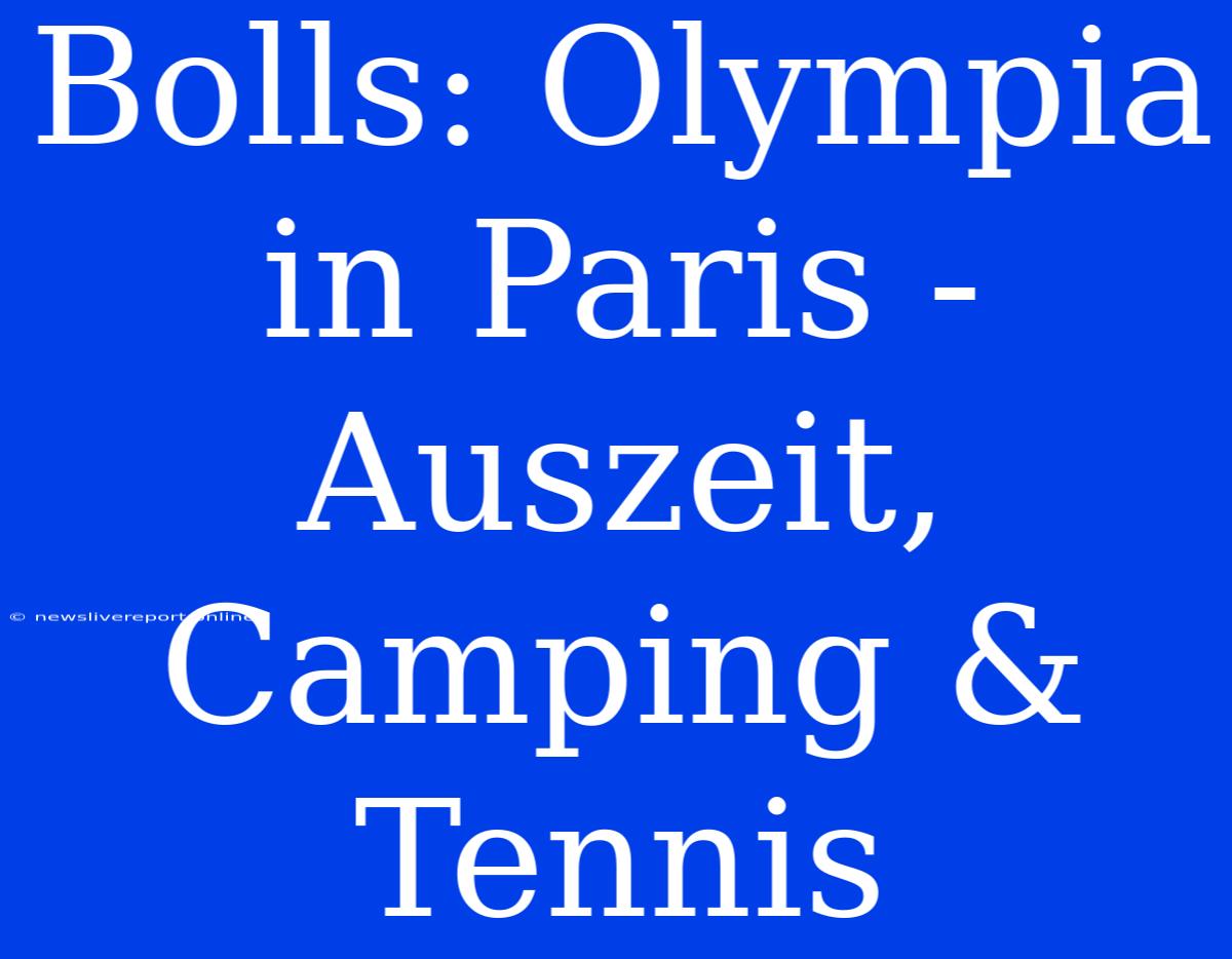 Bolls: Olympia In Paris - Auszeit, Camping & Tennis