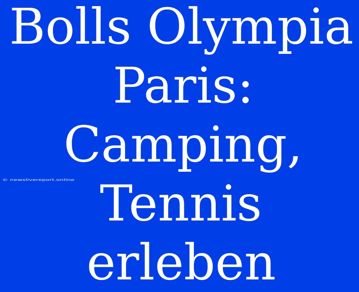 Bolls Olympia Paris: Camping, Tennis Erleben