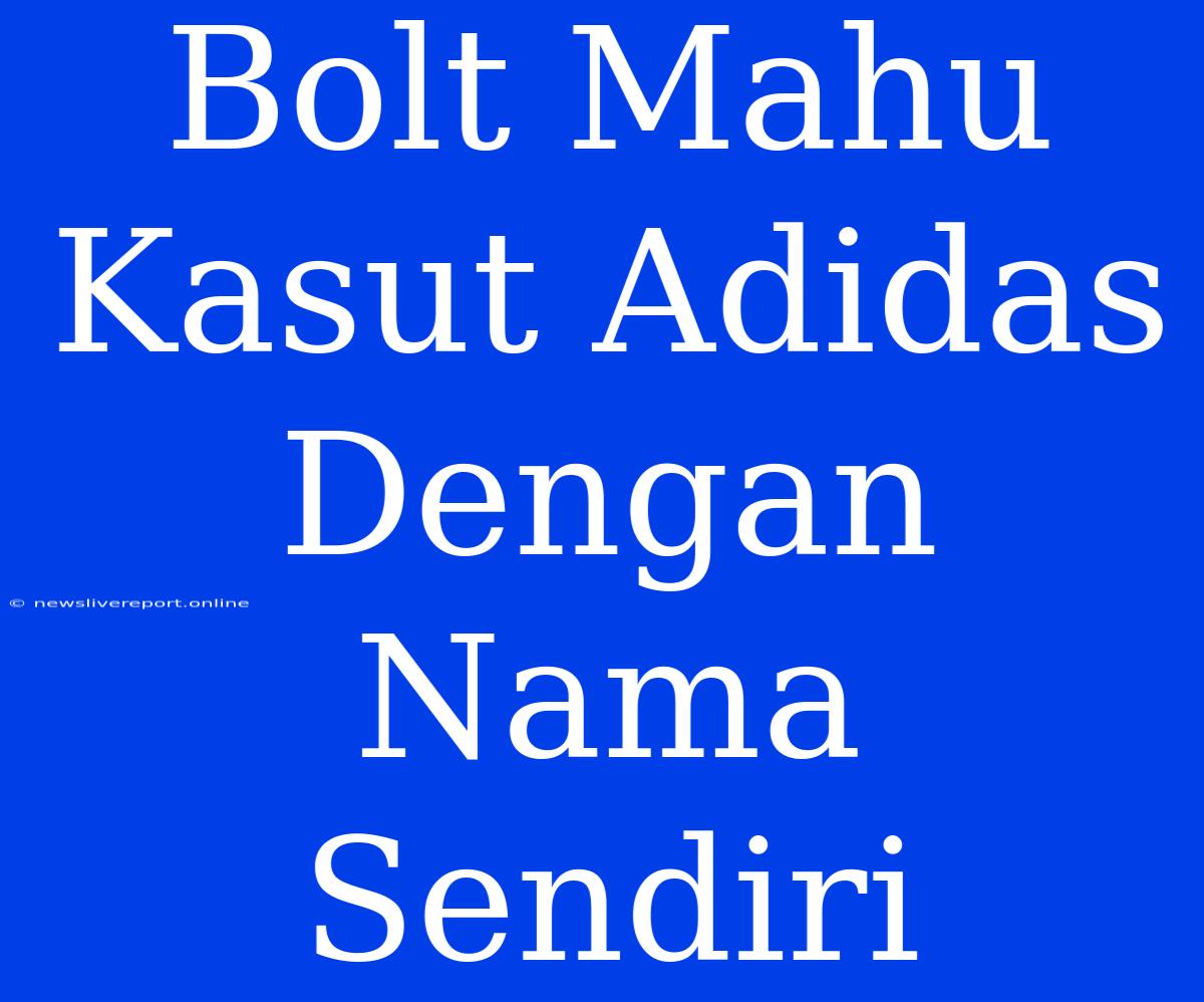 Bolt Mahu Kasut Adidas Dengan Nama Sendiri