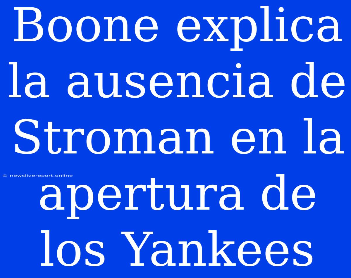 Boone Explica La Ausencia De Stroman En La Apertura De Los Yankees