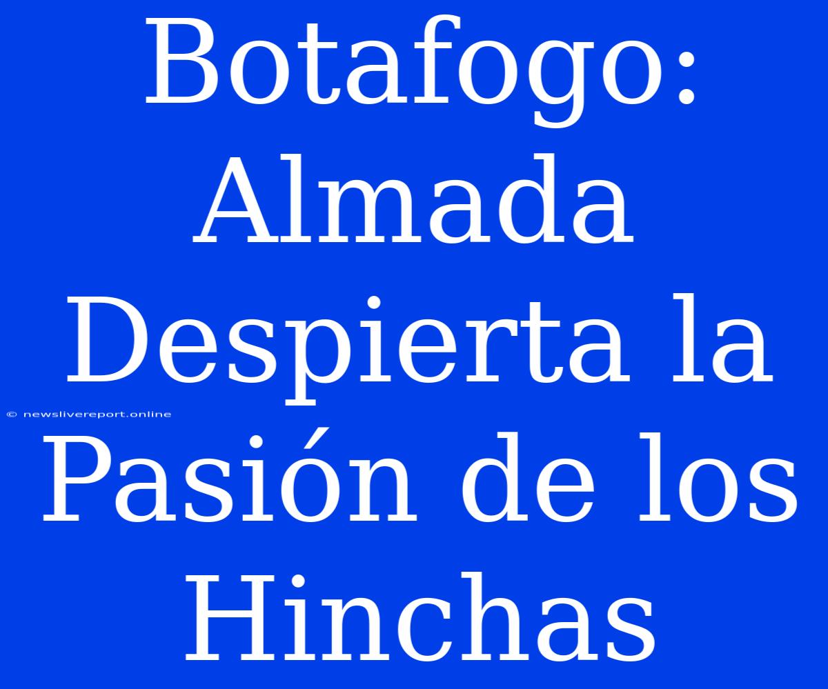 Botafogo: Almada Despierta La Pasión De Los Hinchas