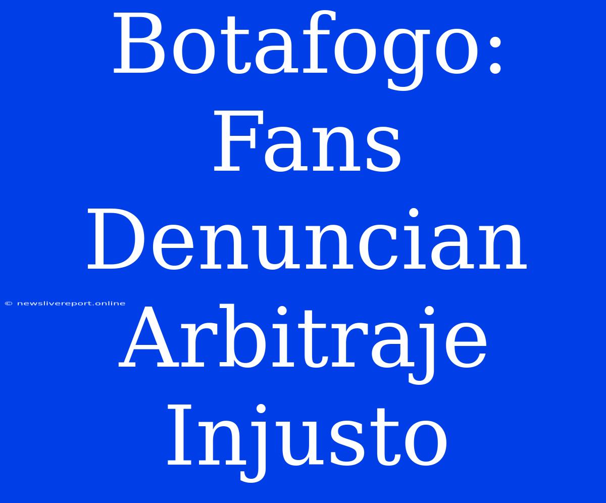 Botafogo: Fans Denuncian Arbitraje Injusto