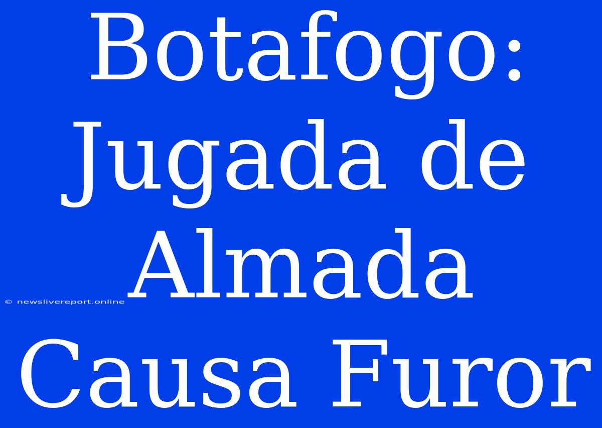 Botafogo: Jugada De Almada Causa Furor