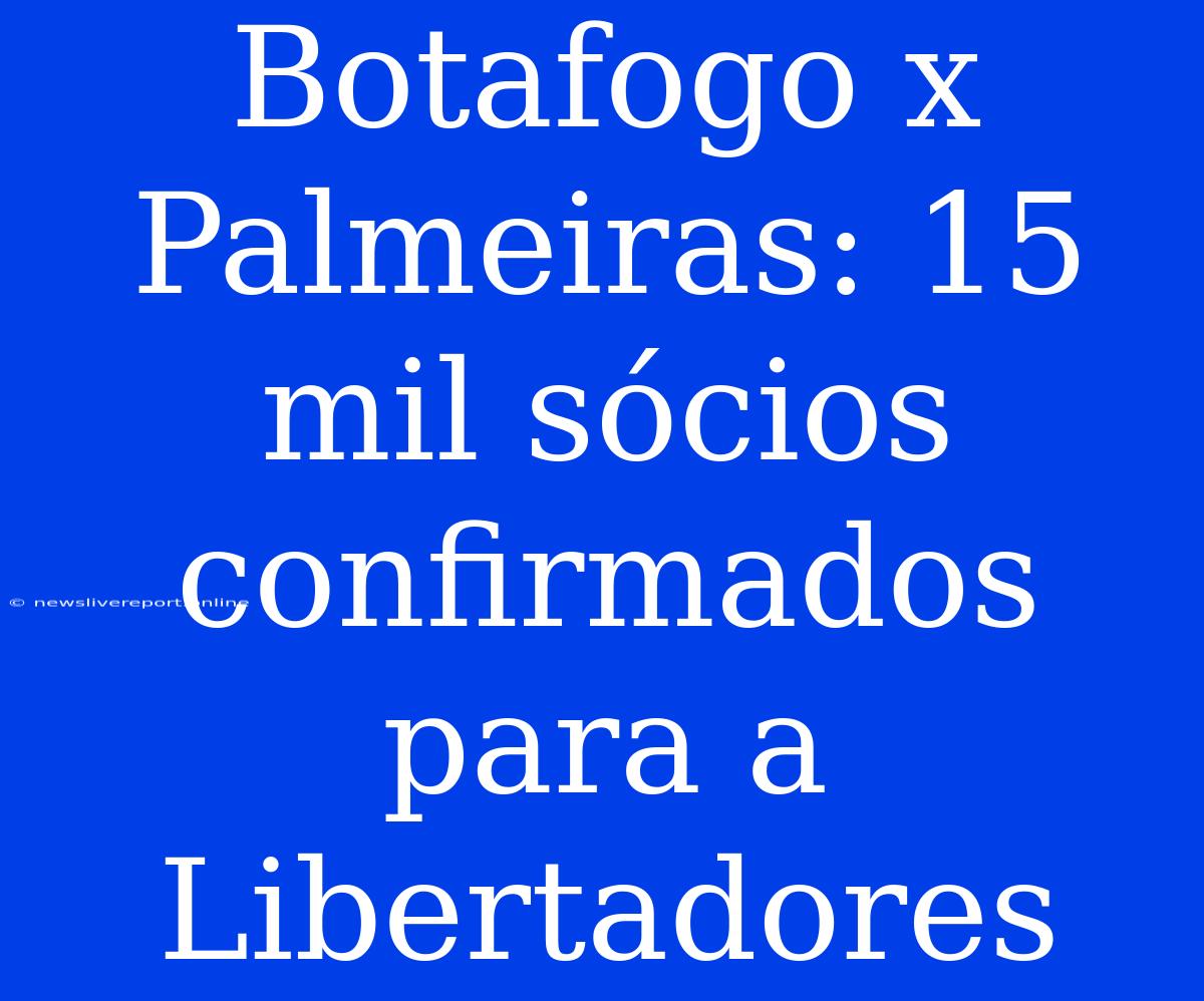 Botafogo X Palmeiras: 15 Mil Sócios Confirmados Para A Libertadores