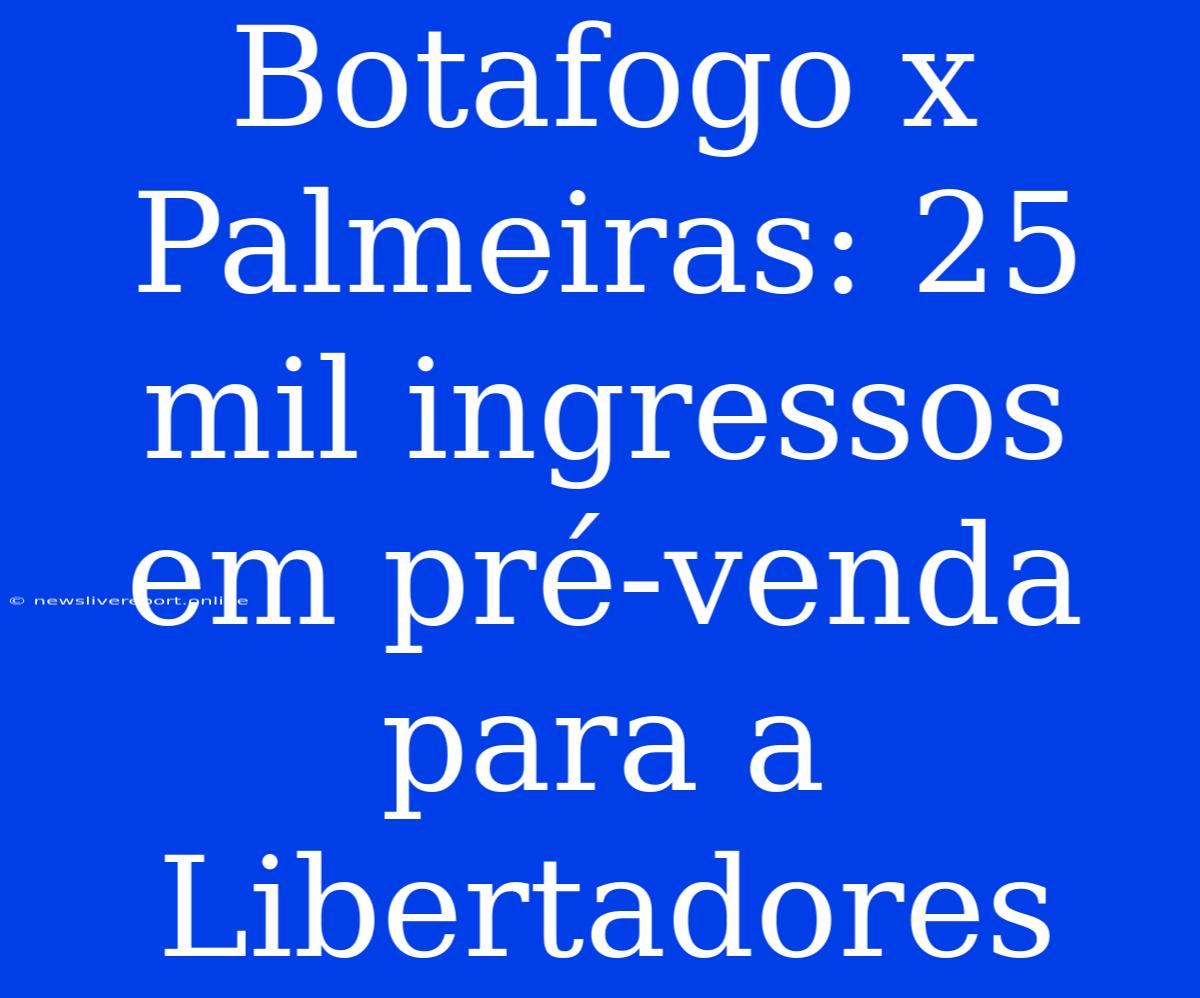 Botafogo X Palmeiras: 25 Mil Ingressos Em Pré-venda Para A Libertadores