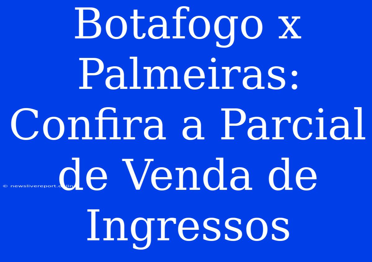 Botafogo X Palmeiras: Confira A Parcial De Venda De Ingressos