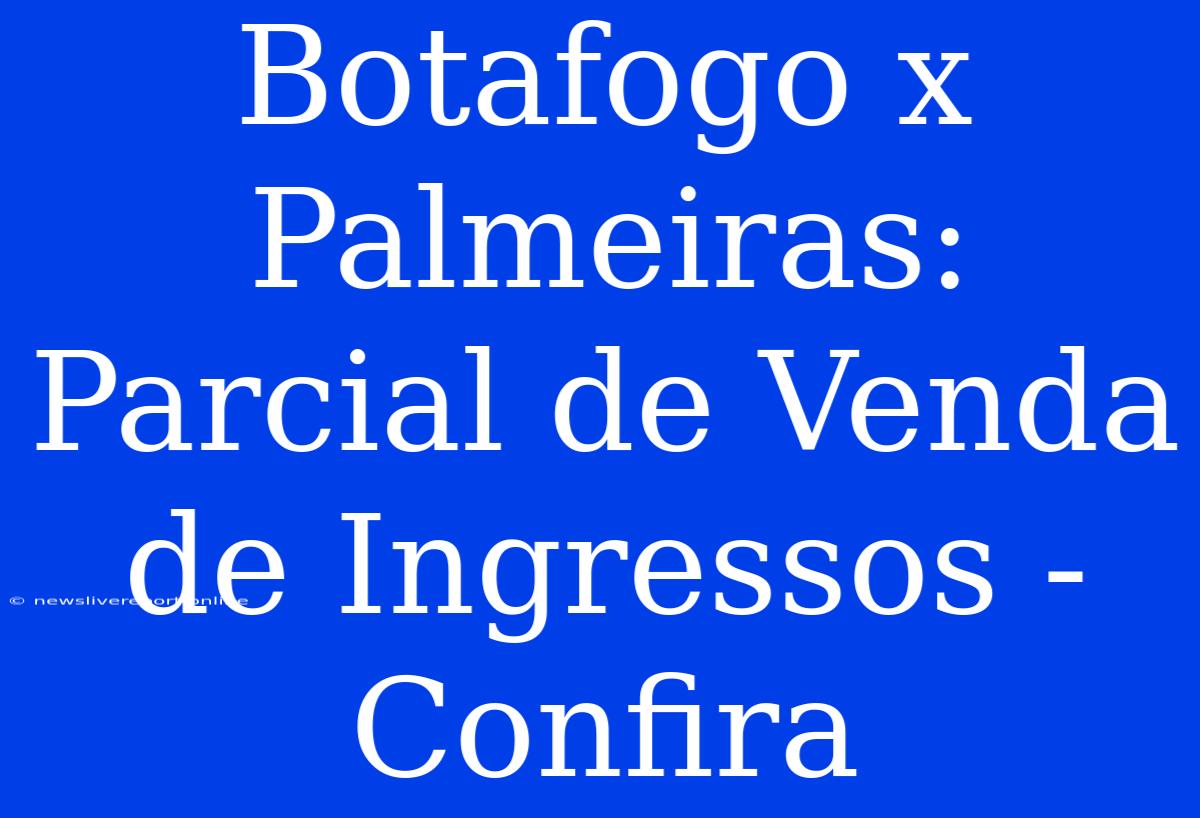 Botafogo X Palmeiras: Parcial De Venda De Ingressos - Confira