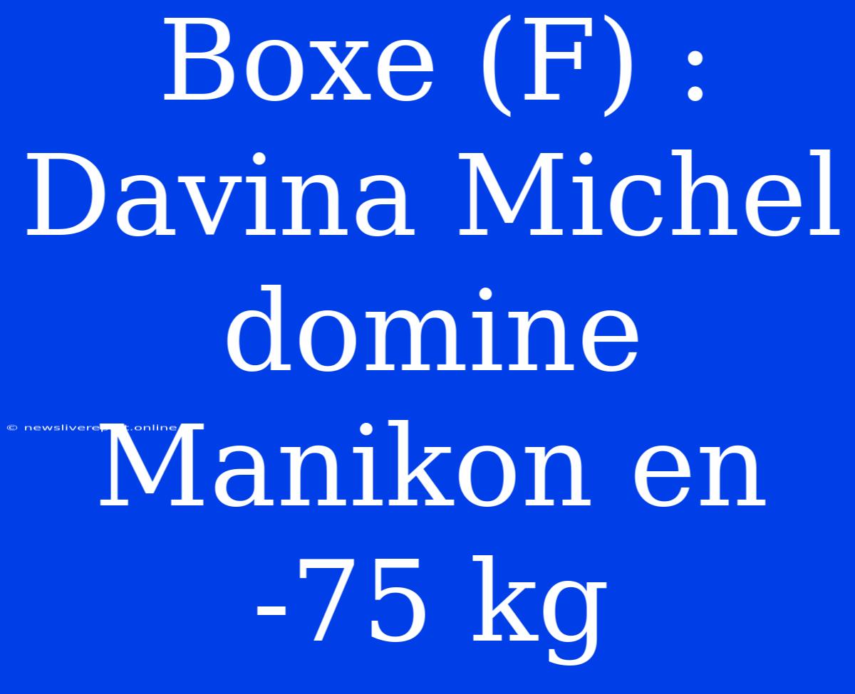 Boxe (F) : Davina Michel Domine Manikon En -75 Kg