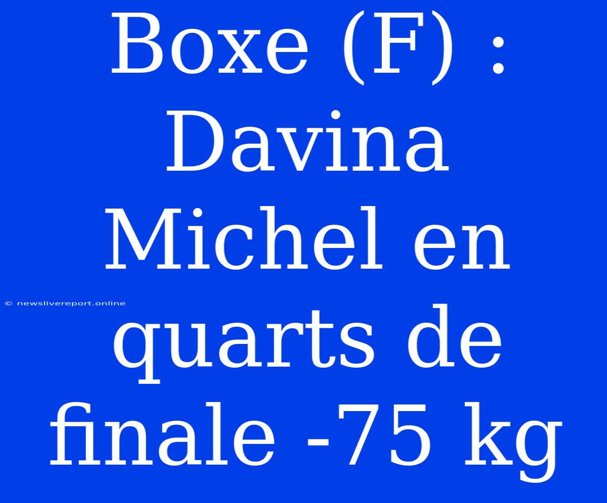 Boxe (F) : Davina Michel En Quarts De Finale -75 Kg