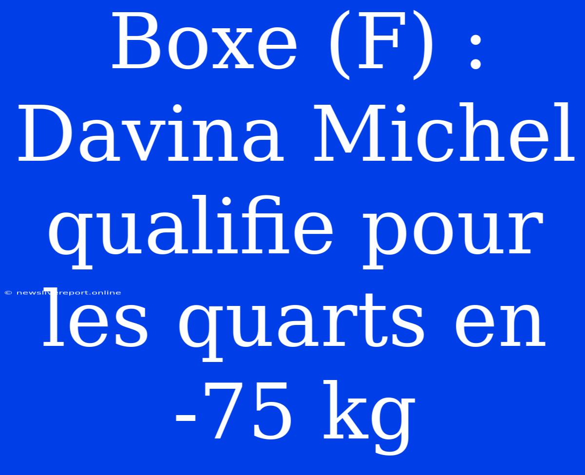 Boxe (F) : Davina Michel Qualifie Pour Les Quarts En -75 Kg