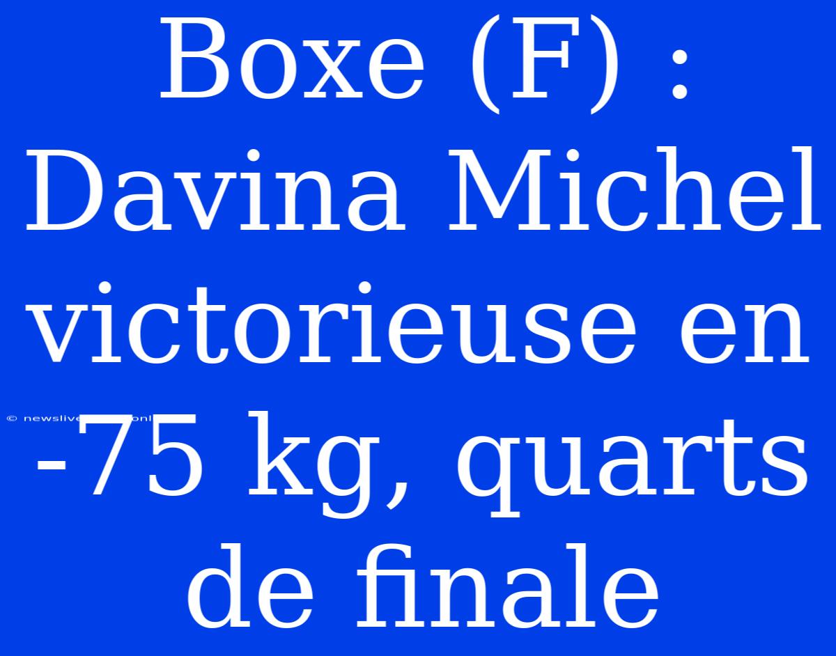 Boxe (F) : Davina Michel Victorieuse En -75 Kg, Quarts De Finale