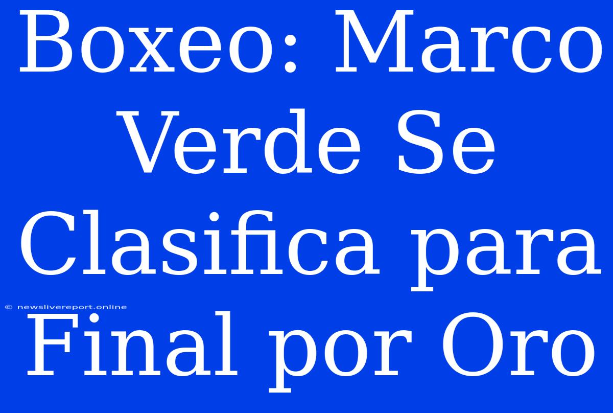 Boxeo: Marco Verde Se Clasifica Para Final Por Oro