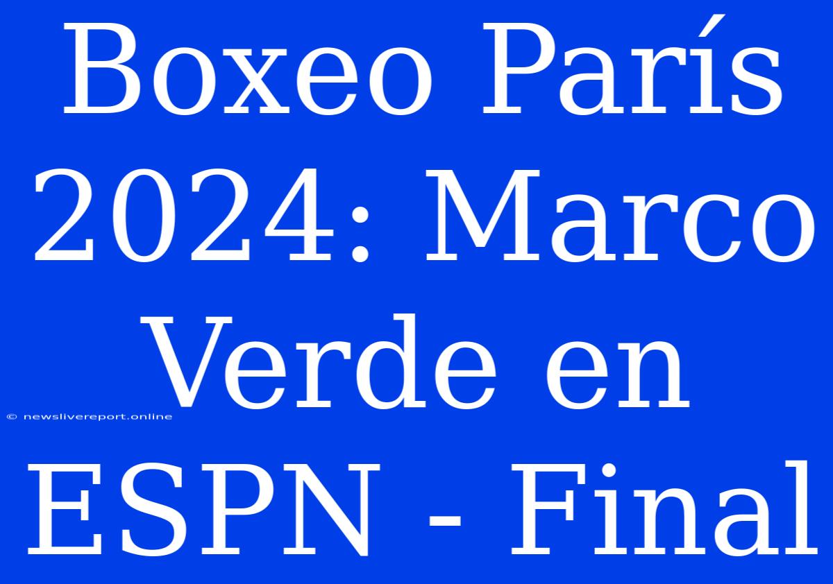 Boxeo París 2024: Marco Verde En ESPN - Final