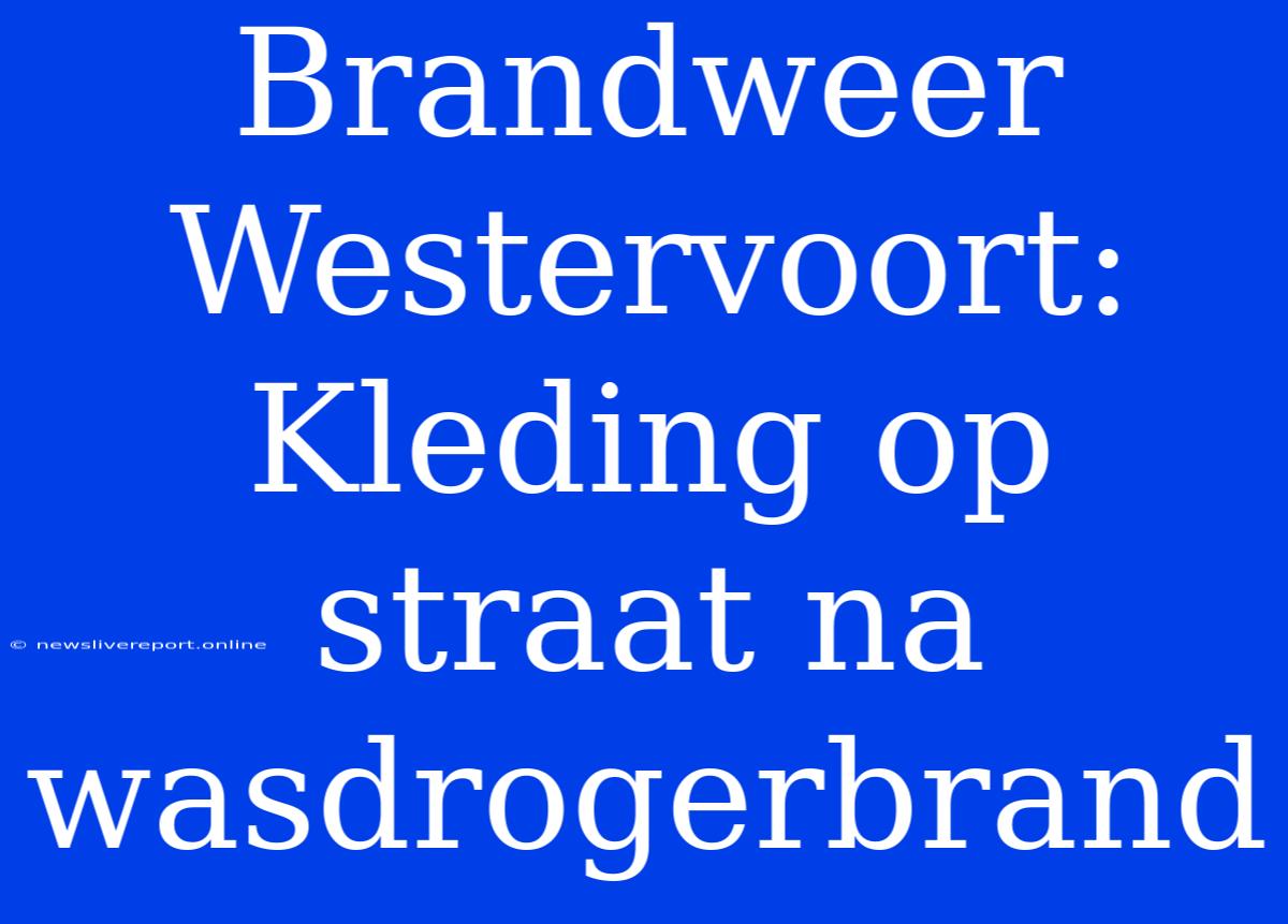 Brandweer Westervoort: Kleding Op Straat Na Wasdrogerbrand