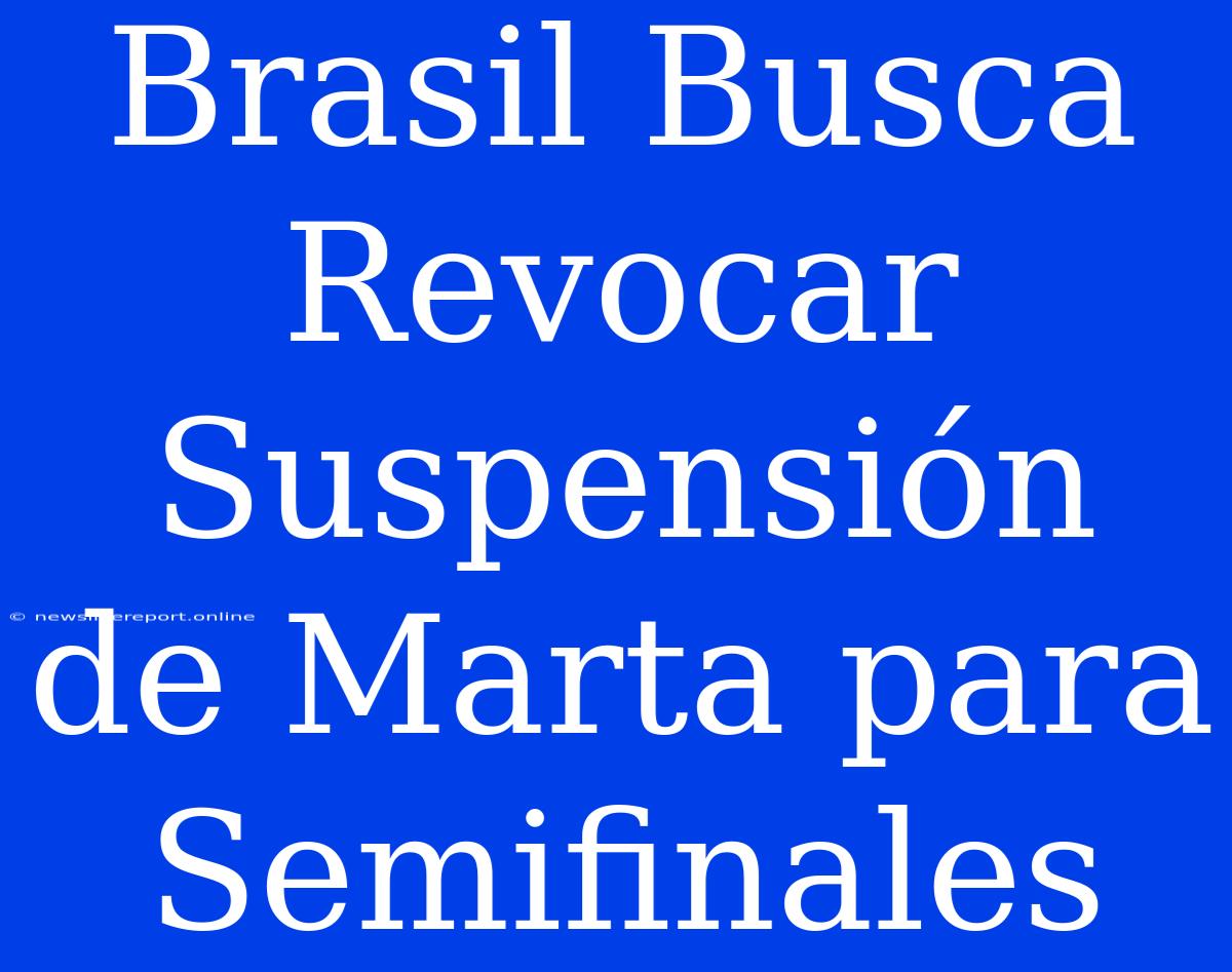 Brasil Busca Revocar Suspensión De Marta Para Semifinales