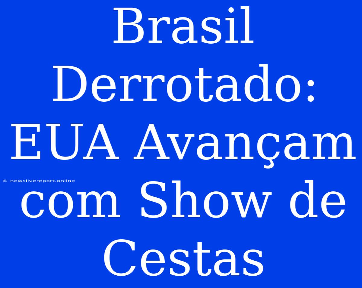 Brasil Derrotado: EUA Avançam Com Show De Cestas