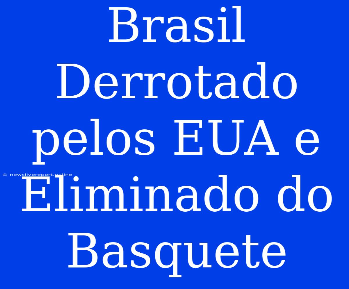 Brasil Derrotado Pelos EUA E Eliminado Do Basquete