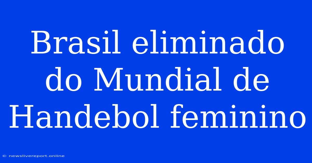 Brasil Eliminado Do Mundial De Handebol Feminino