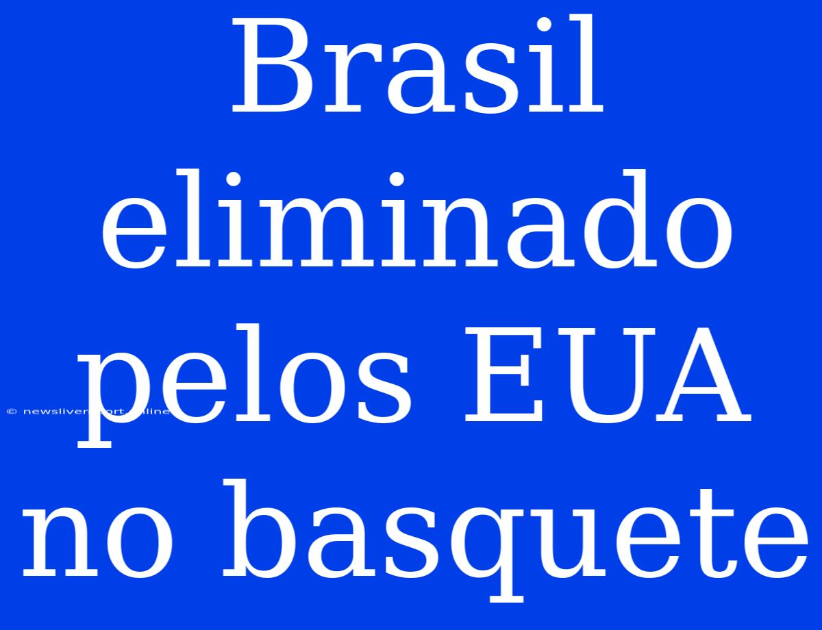 Brasil Eliminado Pelos EUA No Basquete