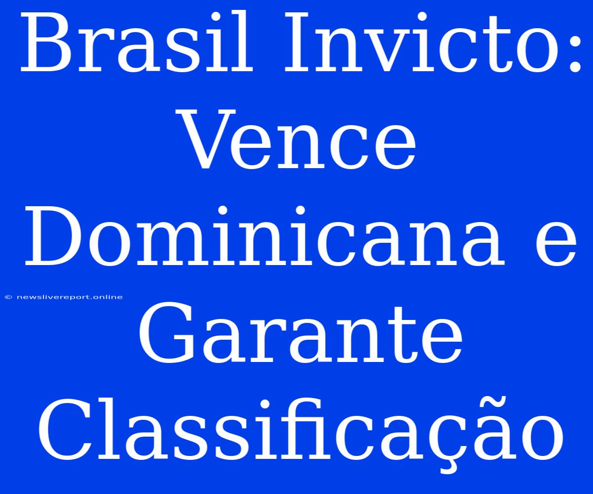 Brasil Invicto: Vence Dominicana E Garante Classificação