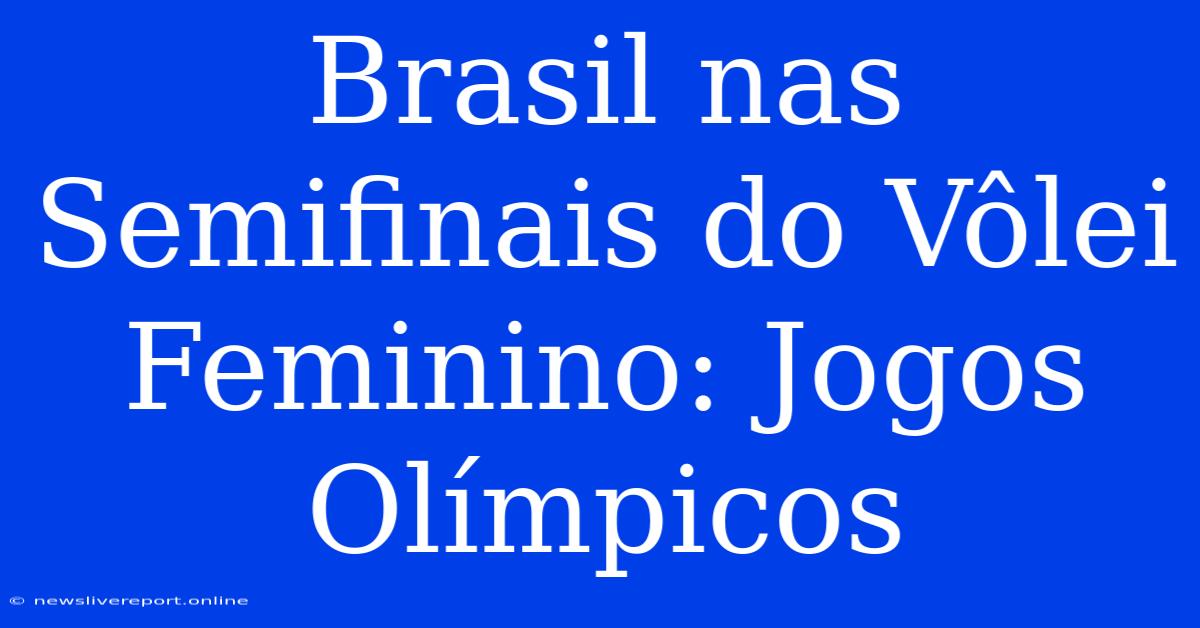 Brasil Nas Semifinais Do Vôlei Feminino: Jogos Olímpicos