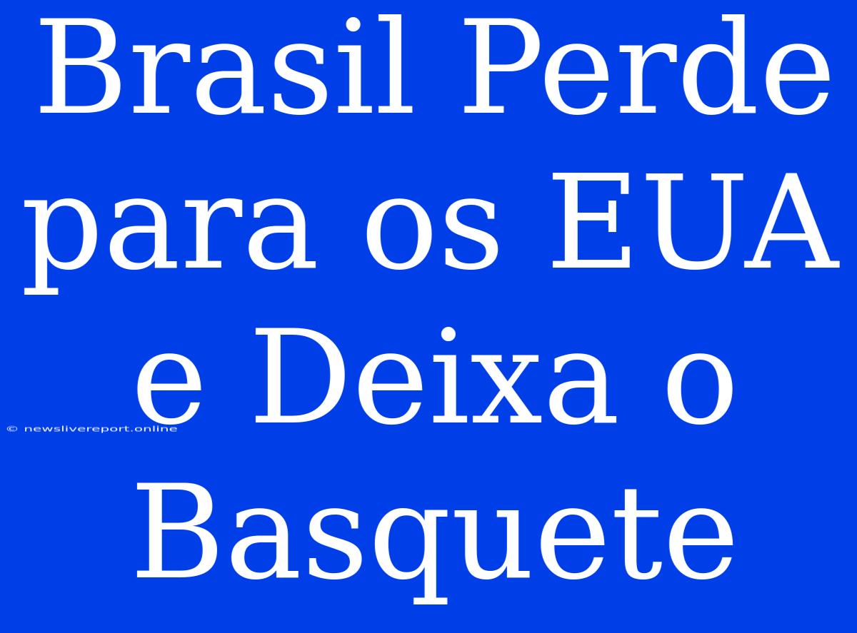 Brasil Perde Para Os EUA E Deixa O Basquete