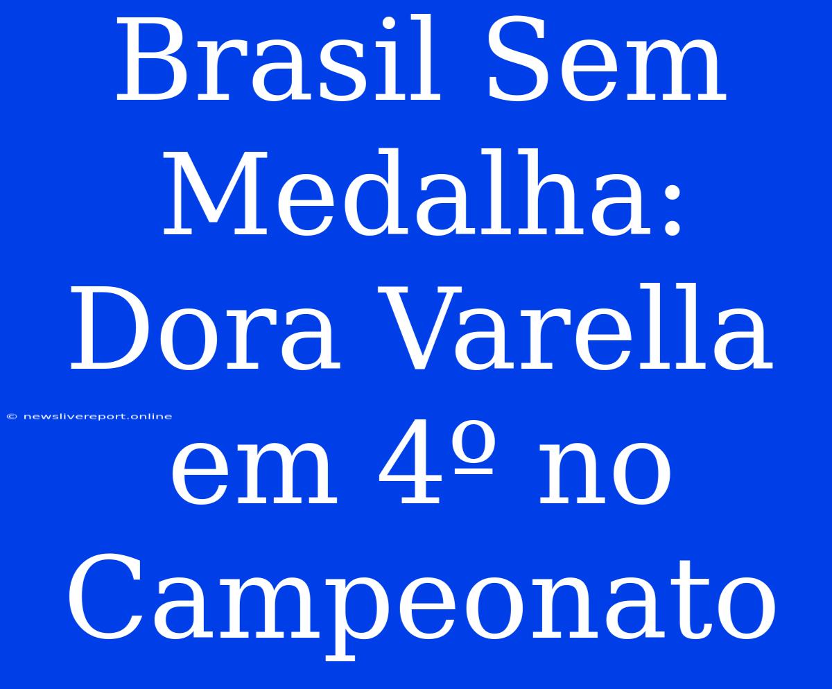 Brasil Sem Medalha: Dora Varella Em 4º No Campeonato