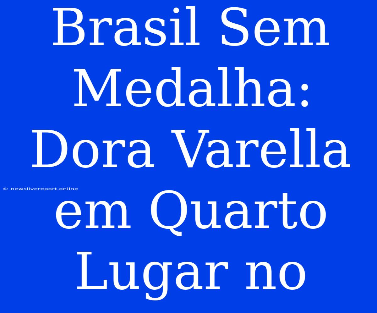 Brasil Sem Medalha: Dora Varella Em Quarto Lugar No