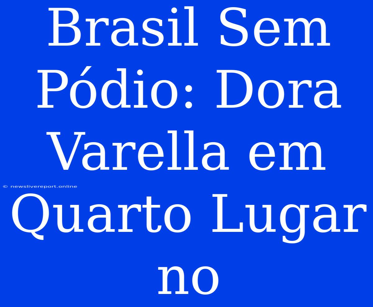 Brasil Sem Pódio: Dora Varella Em Quarto Lugar No