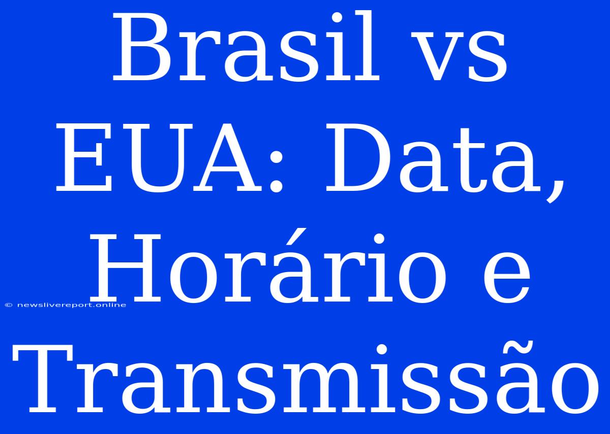 Brasil Vs EUA: Data, Horário E Transmissão