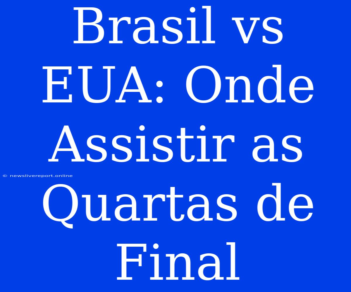 Brasil Vs EUA: Onde Assistir As Quartas De Final