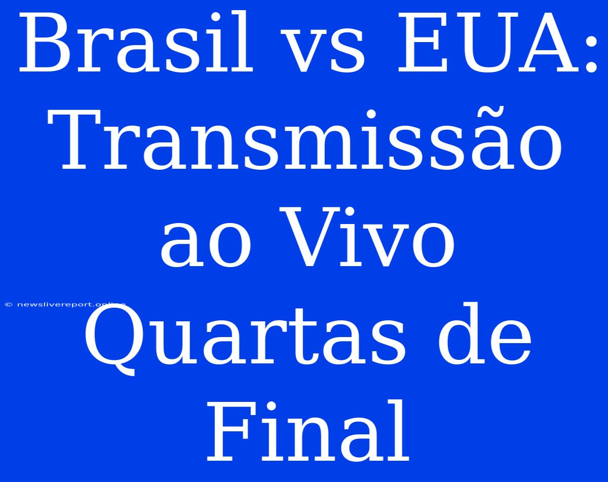 Brasil Vs EUA: Transmissão Ao Vivo Quartas De Final