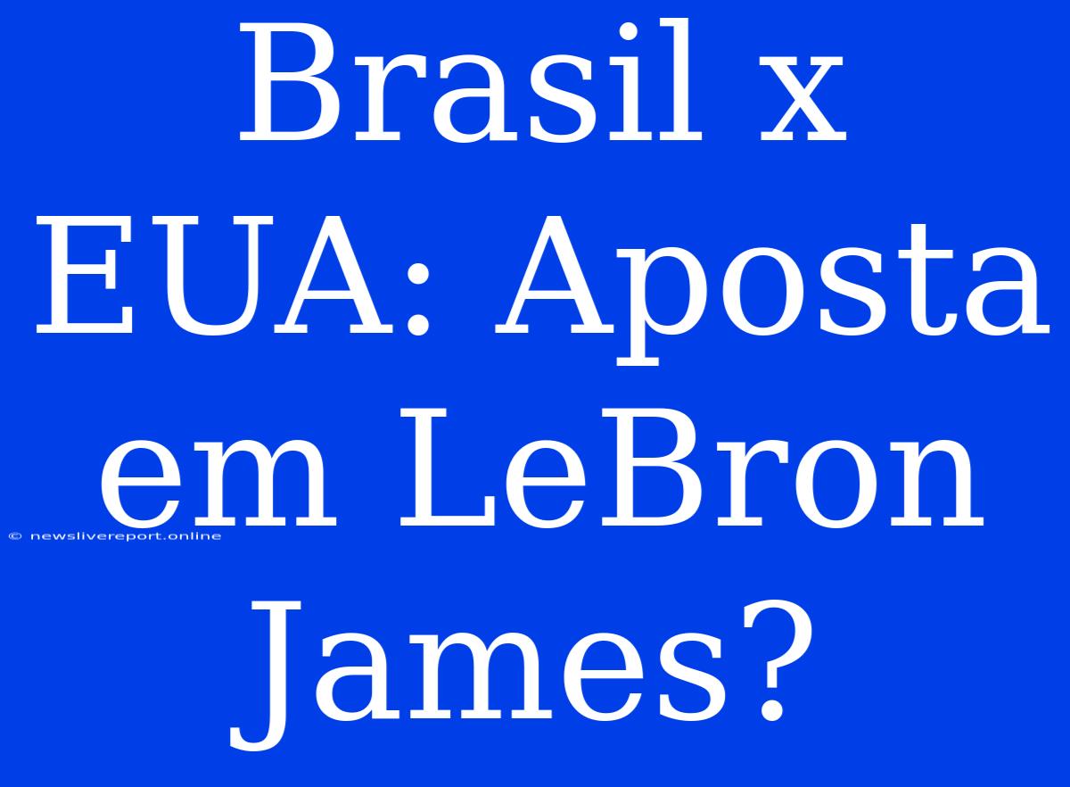 Brasil X EUA: Aposta Em LeBron James?