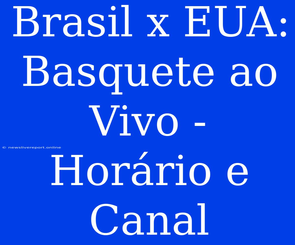 Brasil X EUA: Basquete Ao Vivo - Horário E Canal