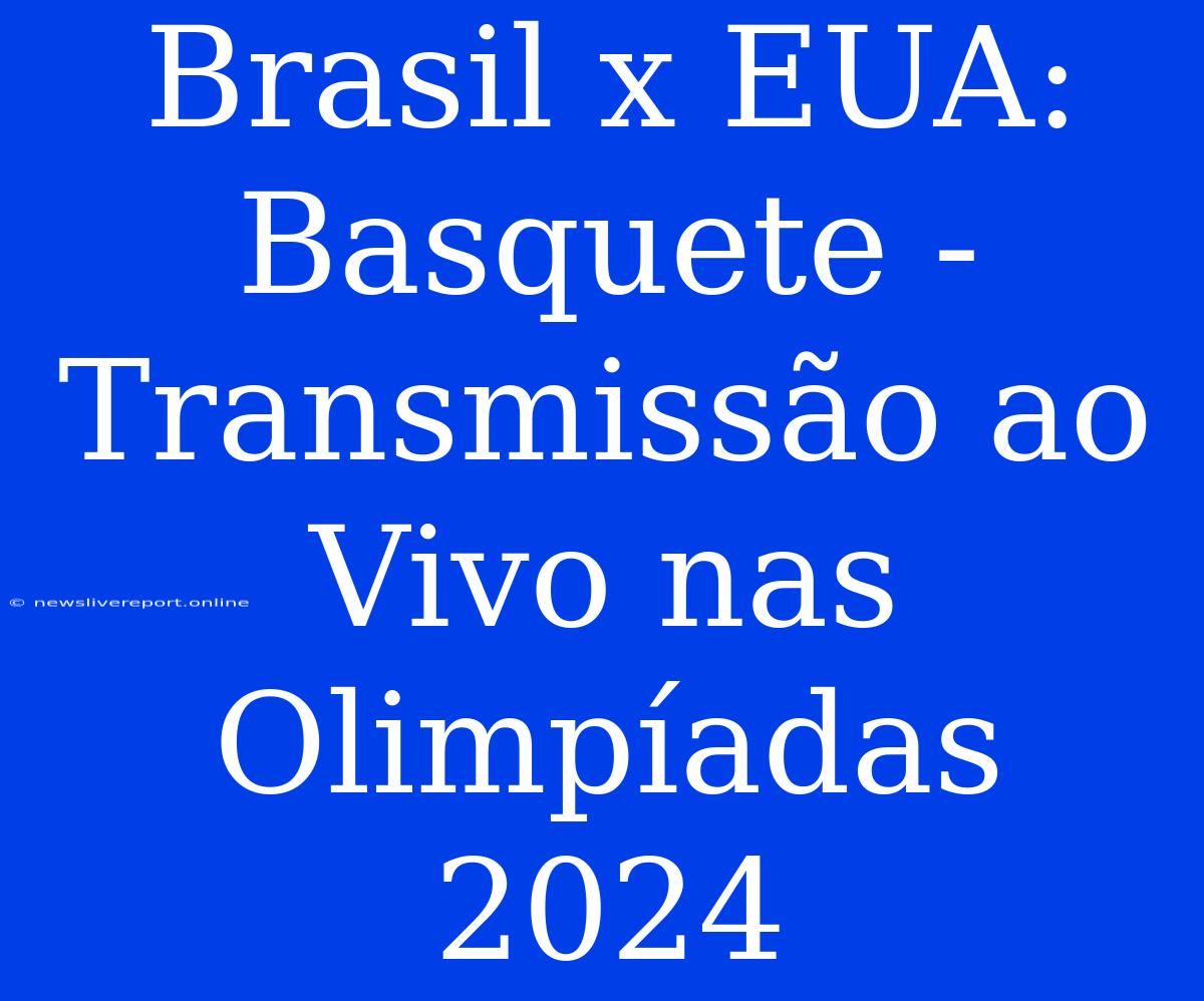 Brasil X EUA: Basquete - Transmissão Ao Vivo Nas Olimpíadas 2024