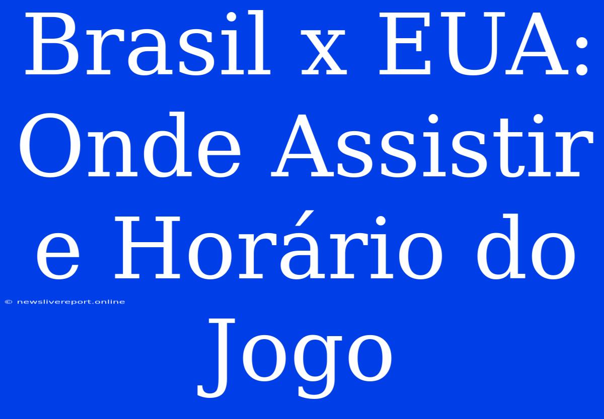 Brasil X EUA: Onde Assistir E Horário Do Jogo