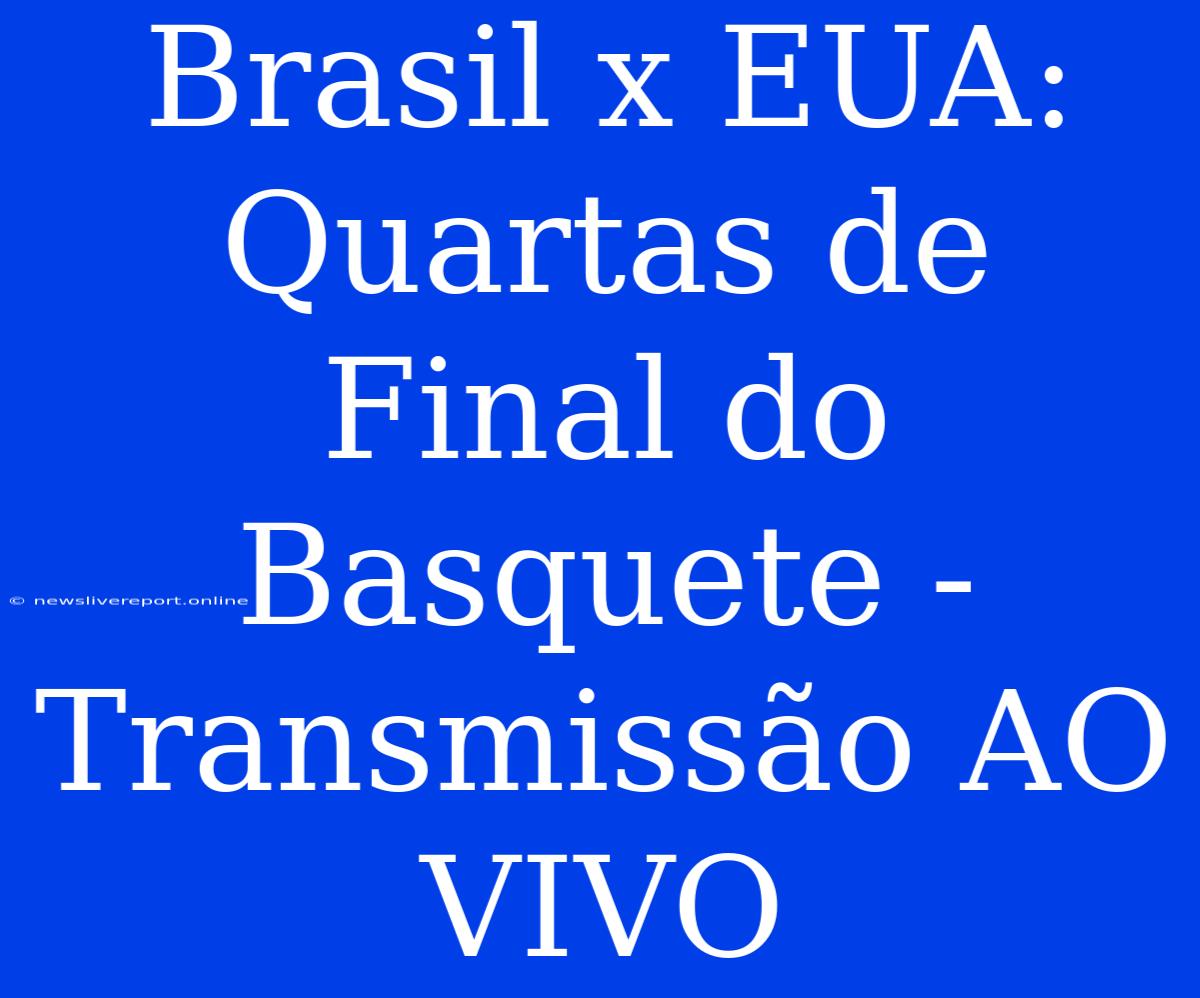 Brasil X EUA: Quartas De Final Do Basquete - Transmissão AO VIVO