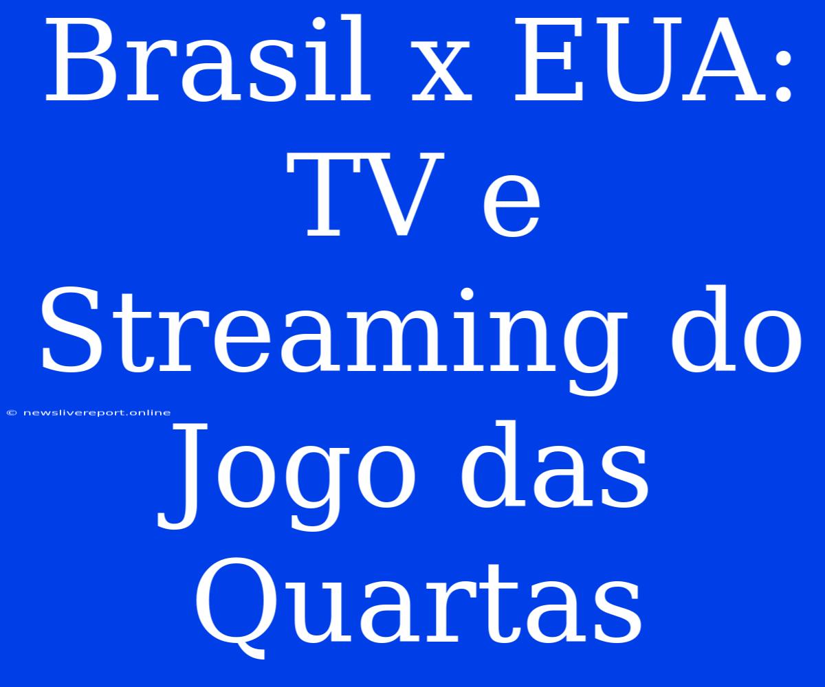 Brasil X EUA: TV E Streaming Do Jogo Das Quartas